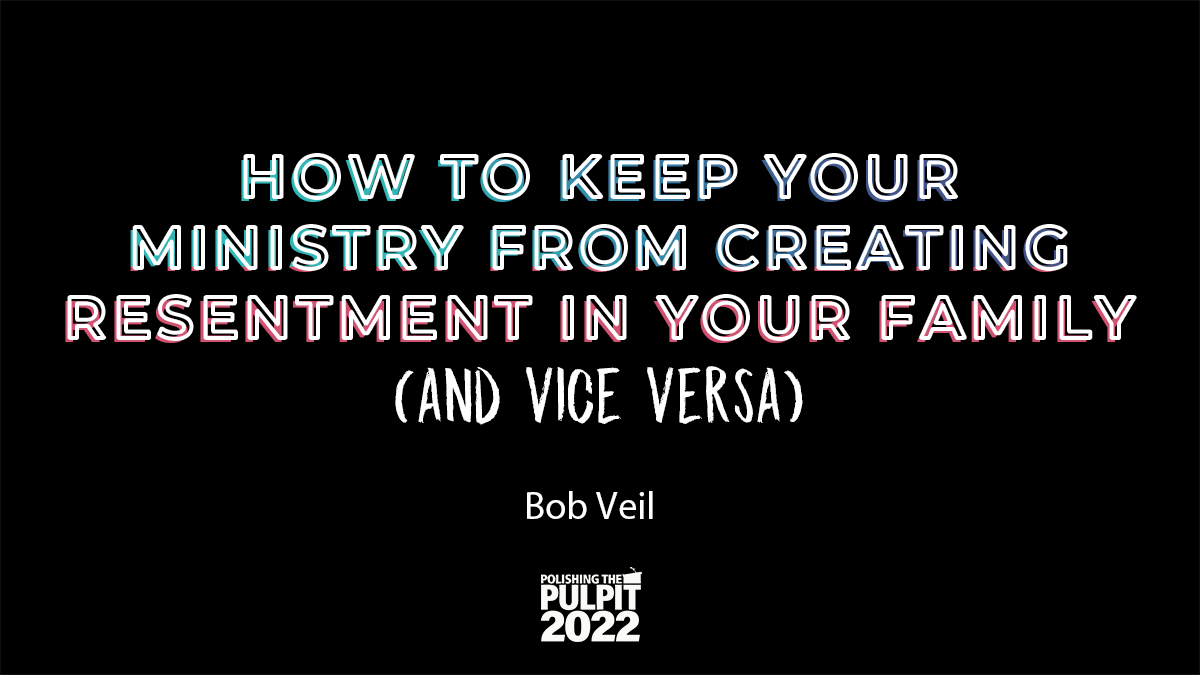 How to Keep Your Ministry from Creating Resentment in Your Family | Bob Veil