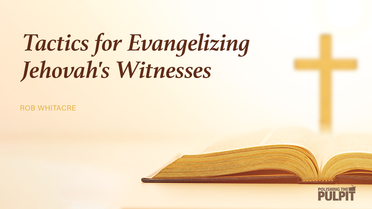 Tactics for Evangelizing Jehovah's Witnesses | Rob Whitacre