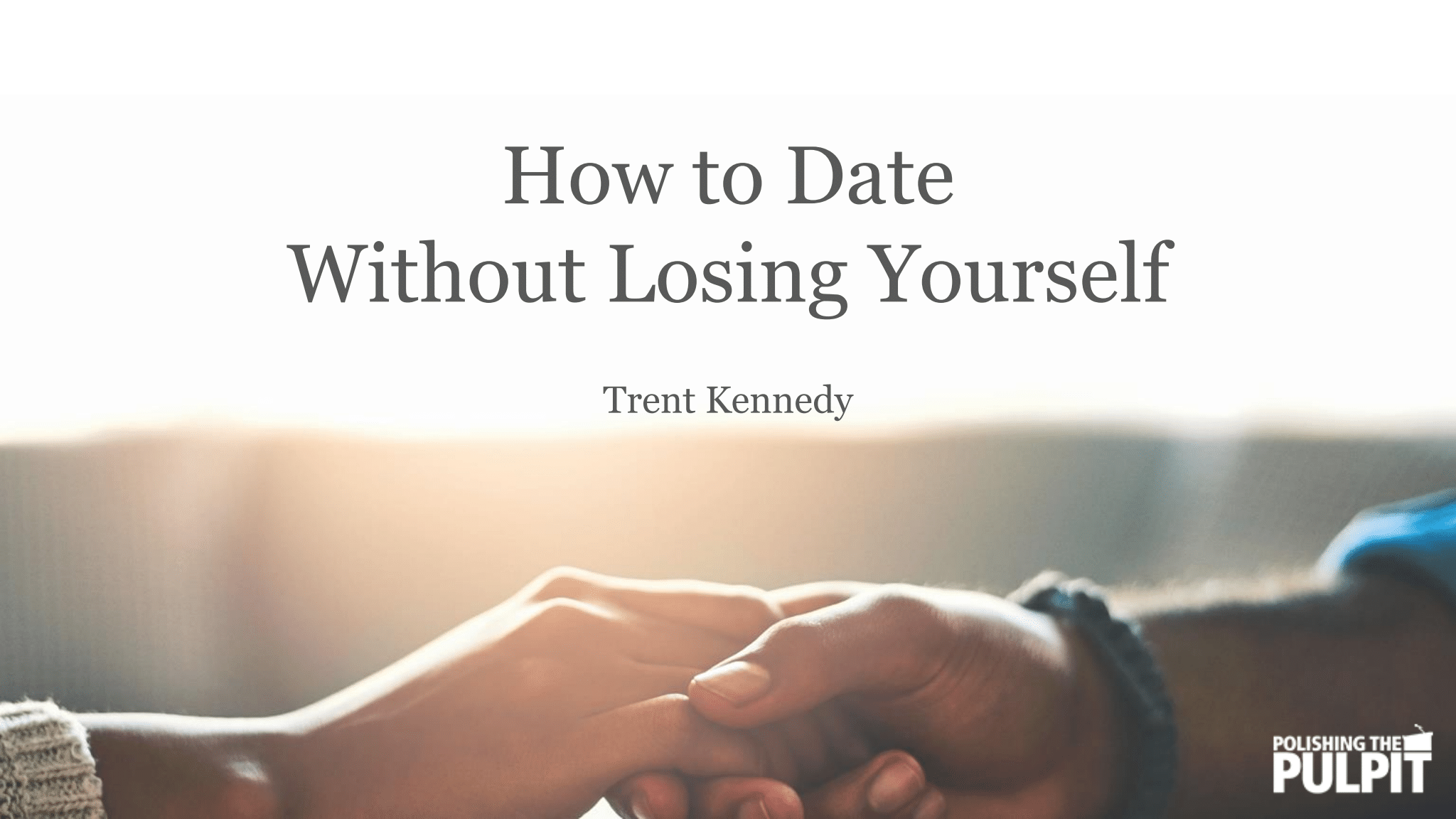 How to Date Without Losing Yourself | Trent Kennedy