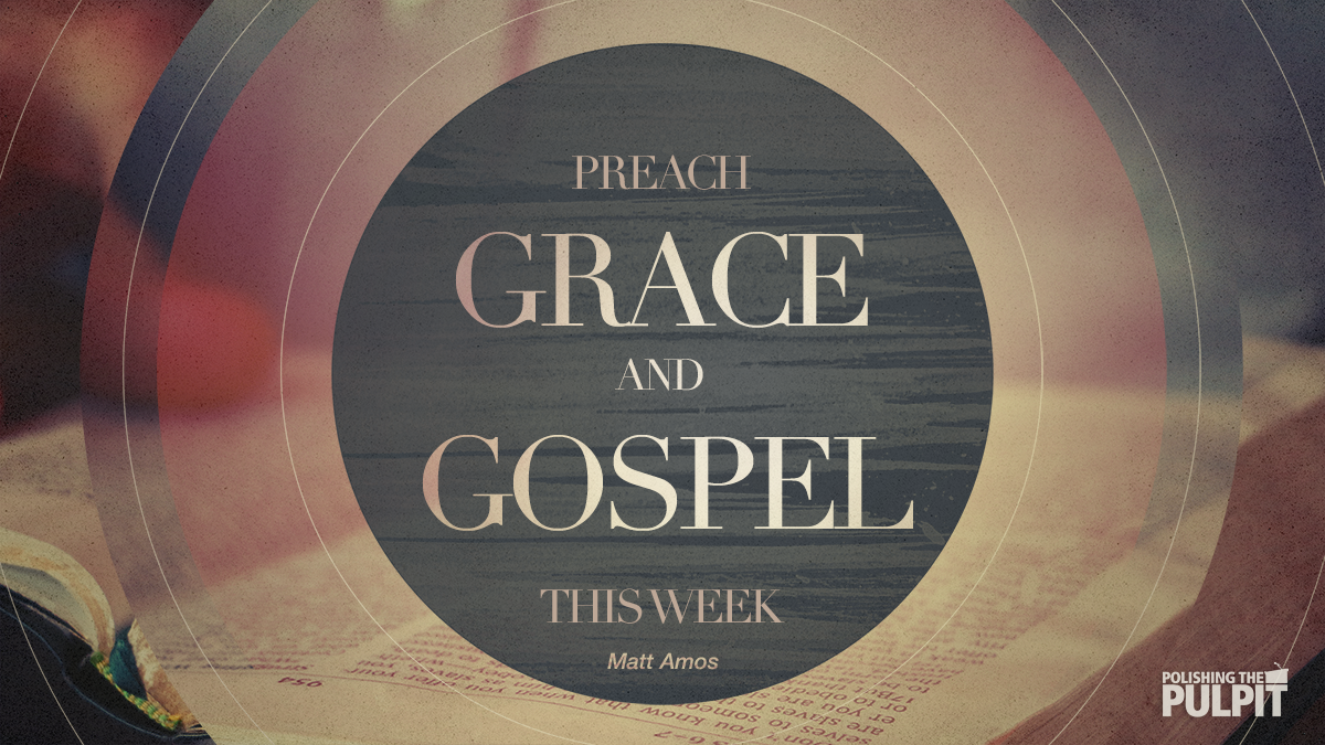 Preach Grace and Gospel This Week | Matt Amos