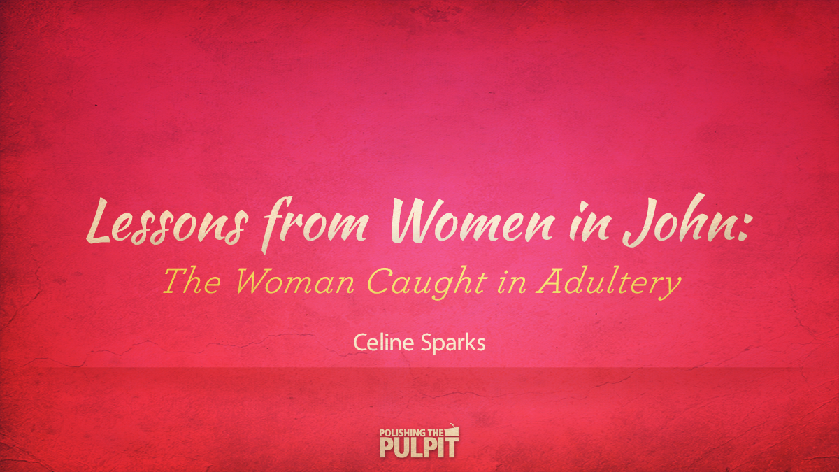 Lessons from the Women in John: The Woman Caught in Adultery | Celine Sparks