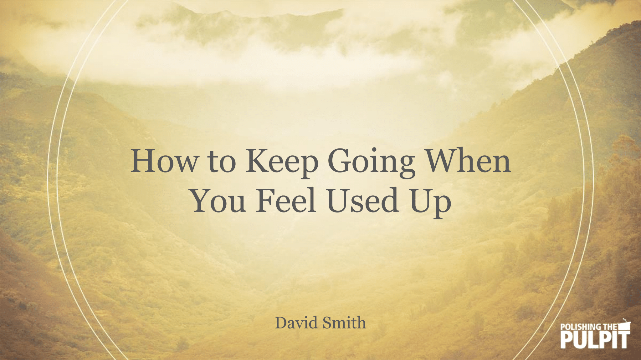 How to Keep Going When You Feel Used Up | David Smith