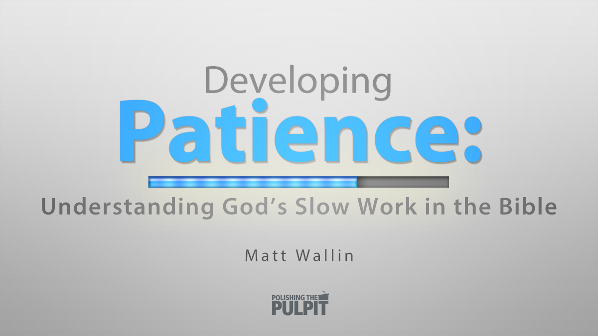 Developing Patience: Understanding God’s Slow Work in the Bible | Matt Wallin