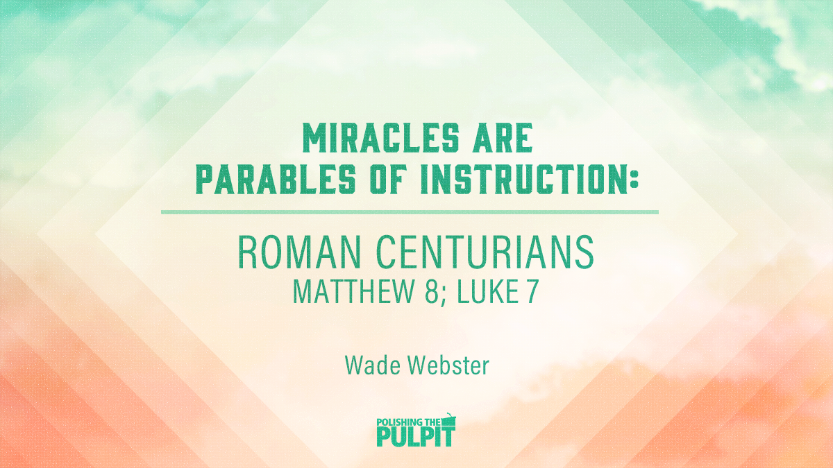 Miracles Are Parables of Instruction: Roman Centurions | Wade Webster