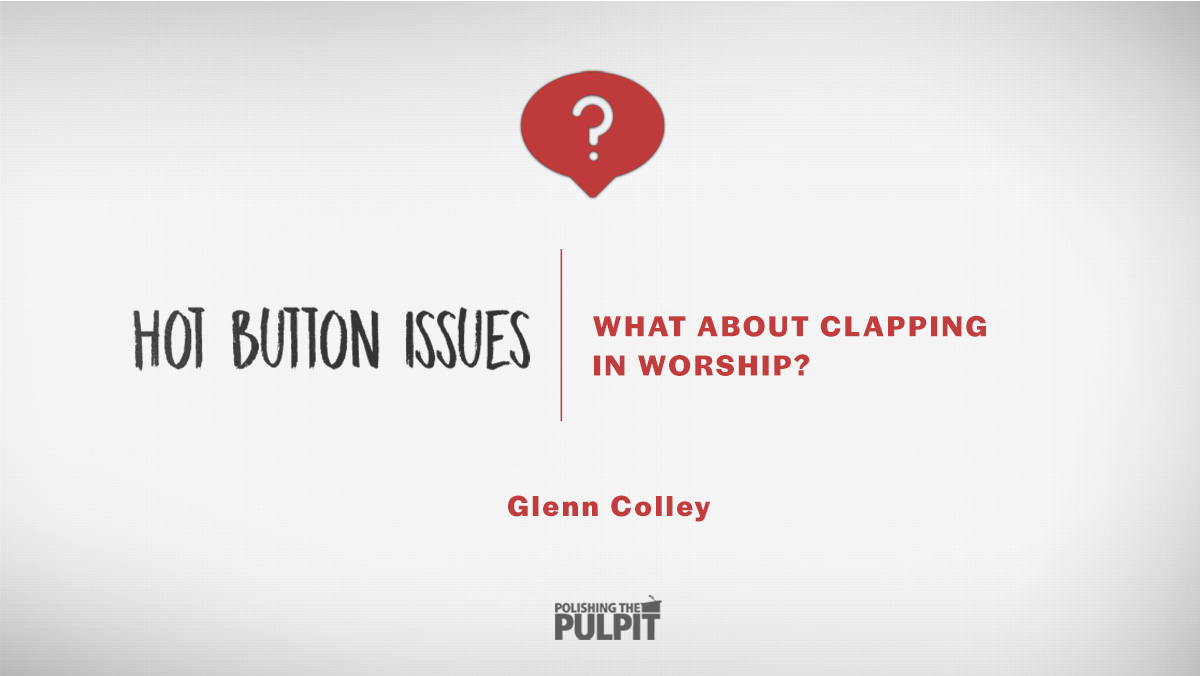Glenn Colley: Hot Button Issues: What about Clapping in Worship?