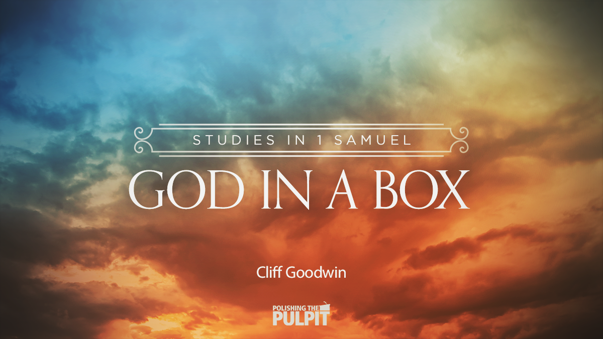 Studies in 1 Samuel: God in a Box | Cliff Goodwin