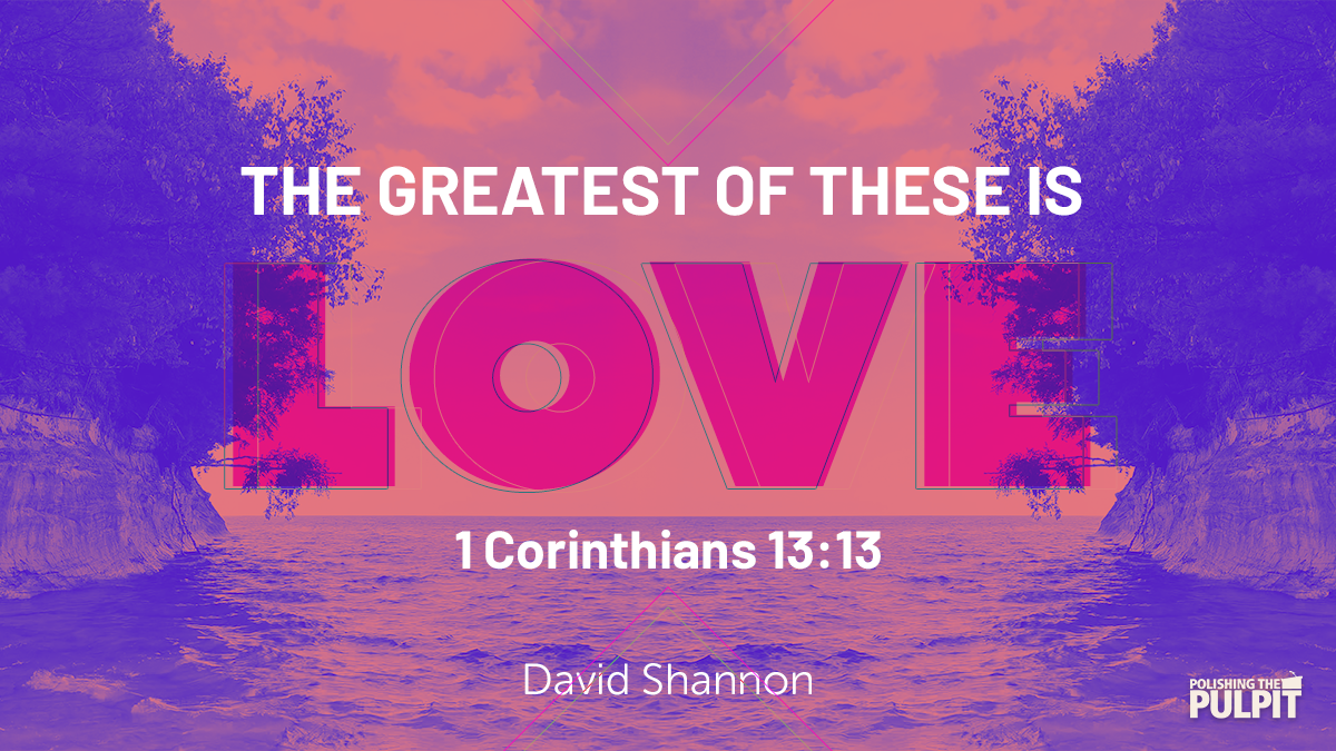 The Greatest Of These is Love: 1st Corinthians 13:13 | David Shannon