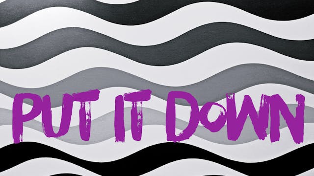 PUT IT DOWN