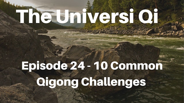 Universi Qi Episode 24 - 10 Most Common Qigong Challenges (26 mins)