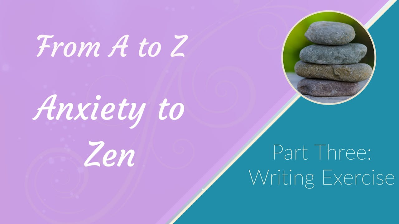 Part 3 Writing Exercise for Anxiety (6 mins) From 'A to Z' Anxiety