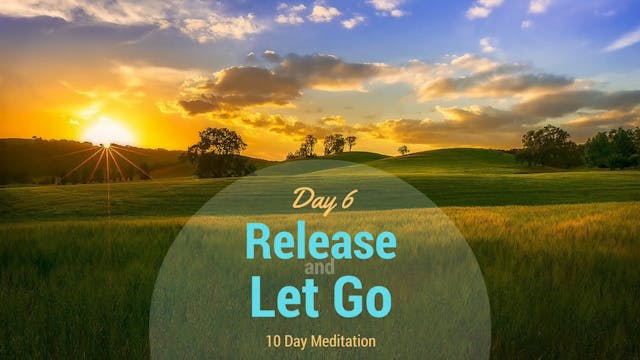 Day 6 Meditation - Release and Let Go...