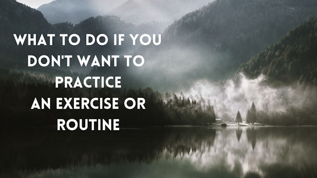 What if you don't want to practice an exercise or routine? (7min)