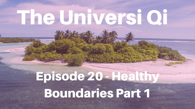 Universi Qi Episode 20 - Healthy Boundaries Part 1 (13 mins)
