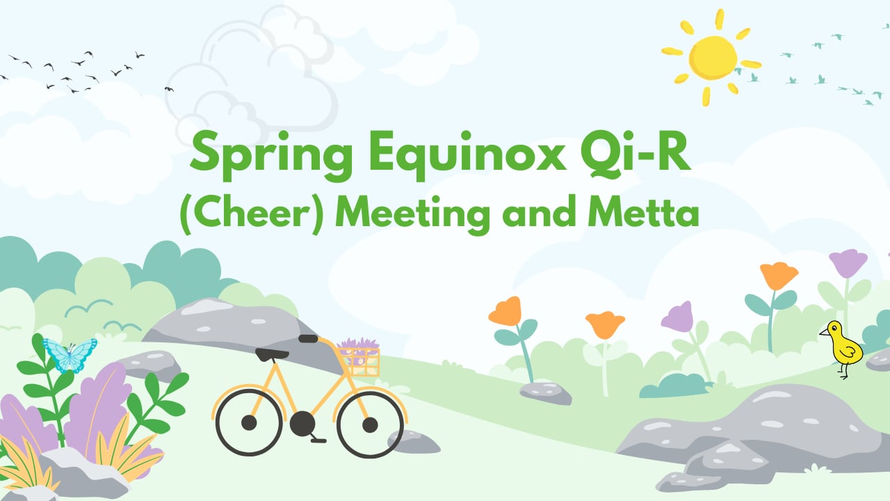 Spring Qi-R (Cheer) Meeting and Metta (65 mins)