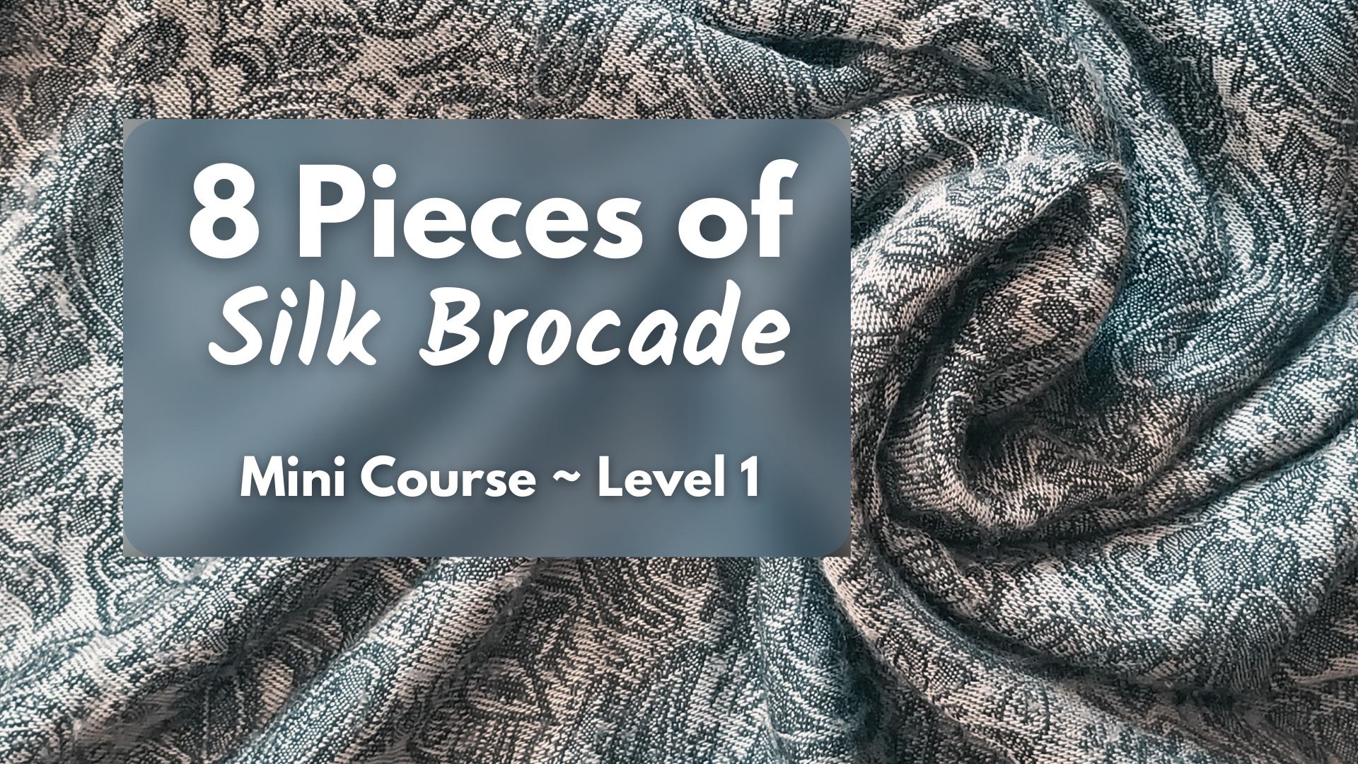 8 Pieces of Silk Brocade Mini Course