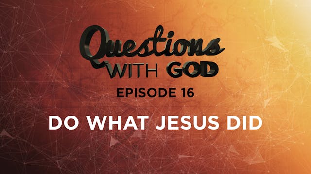 Episode 16 - Do What Jesus Did