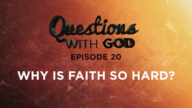 Episode 20 - Why is Faith So Hard?