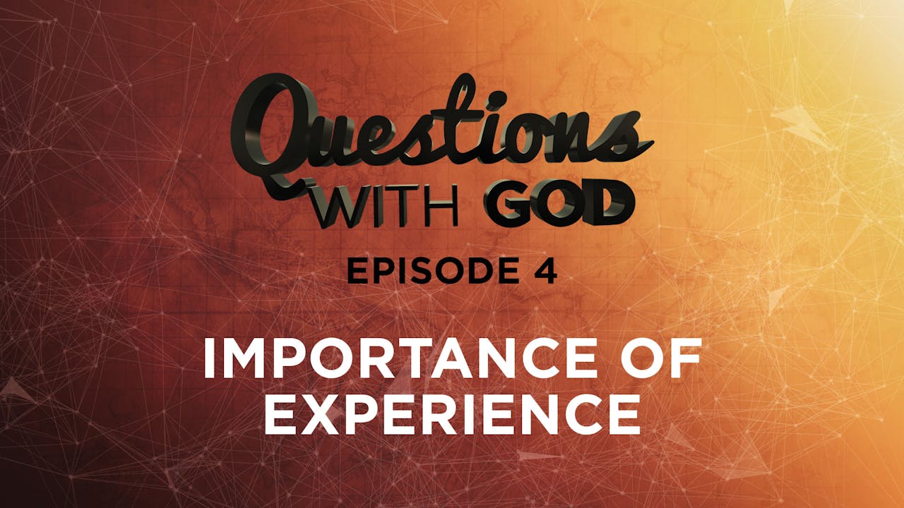 Episode 04 Importance of Experience Questions With God Questions