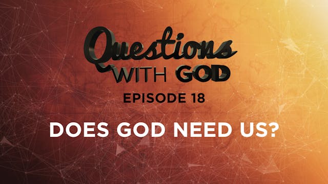 Episode 18 - Does God Need Us?