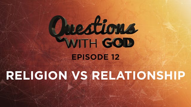 Episode 12 - Religion vs Relationship