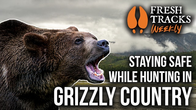 Staying Safe while Hunting in Grizzly Country | Fresh Tracks Weekly (Ep. 53)