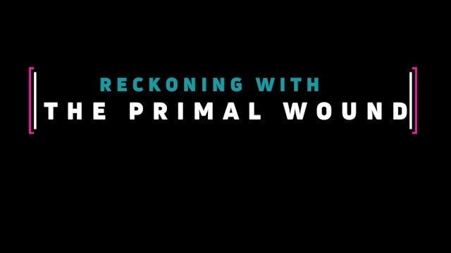(1) Reckoning with The Primal Wound