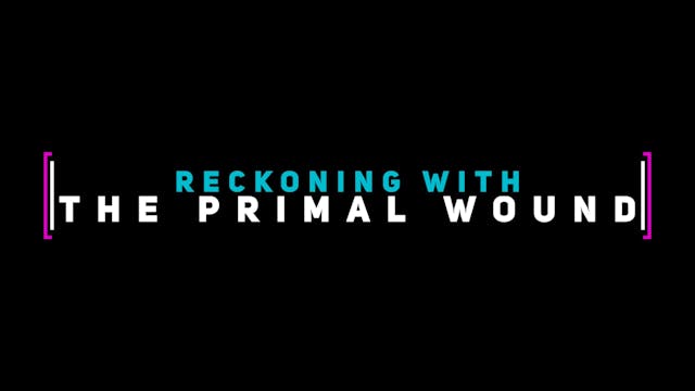 Reckoning with The Primal Wound (Dire...