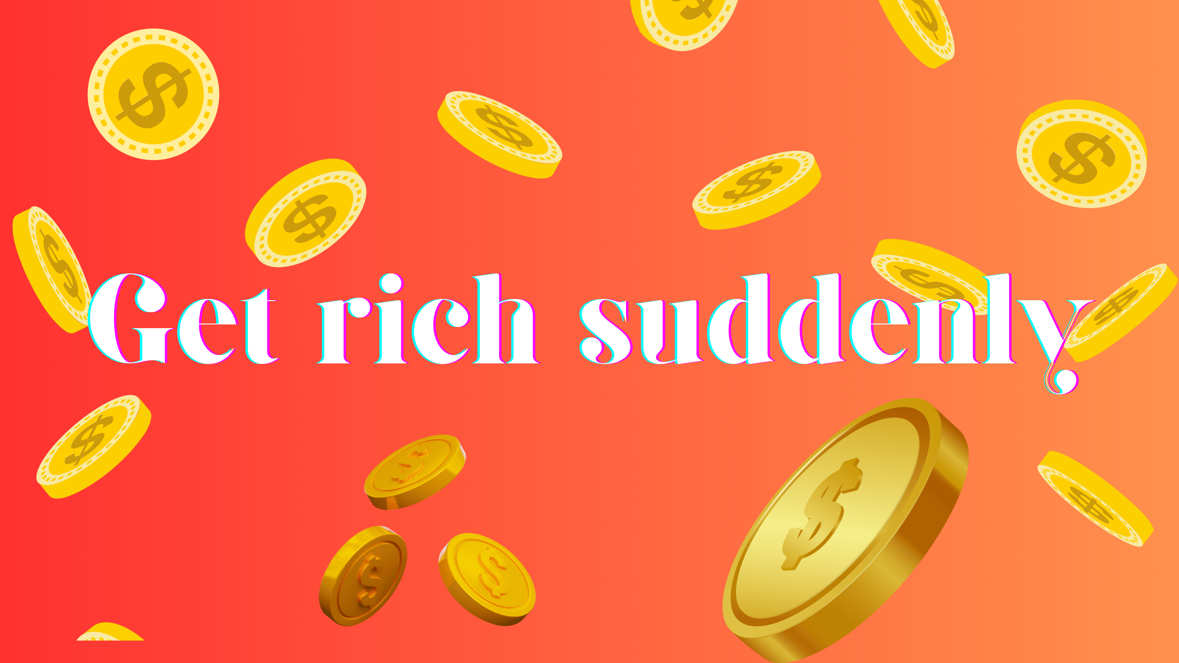 Get rich suddenly