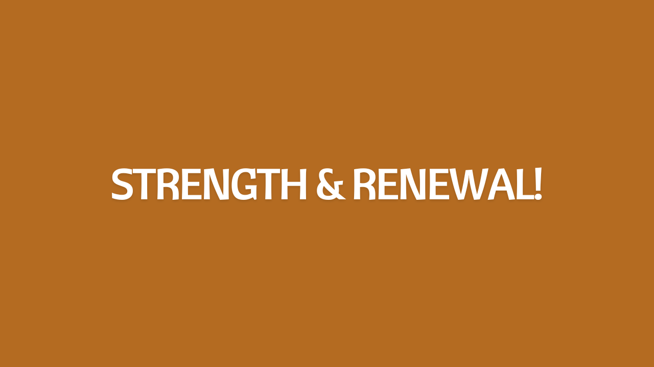Strength & Renewal!