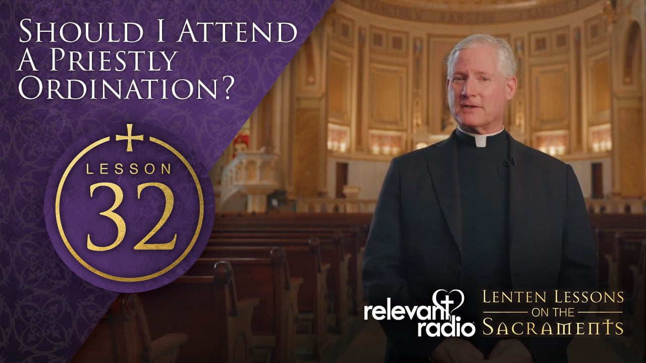Lesson 32 - Should I Attend A Priestly Ordination?