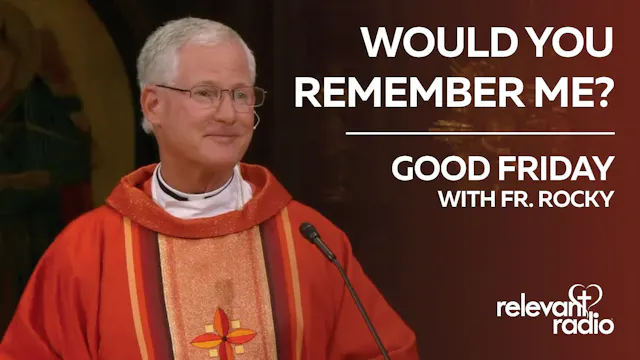 Good Friday Homily: Would You Remembe...