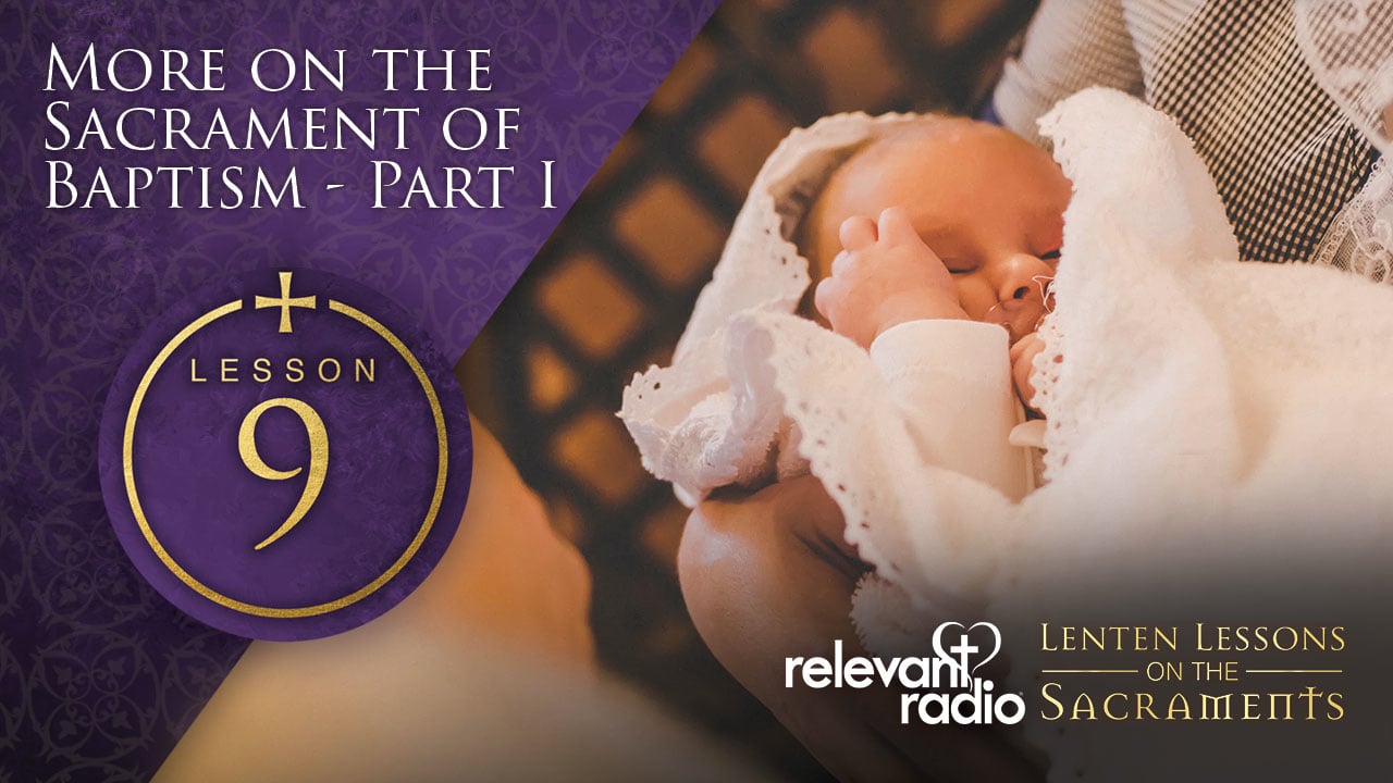 Lesson 9 - More on the Sacrament of Baptism Part 1, Lenten Lessons on the Sacraments