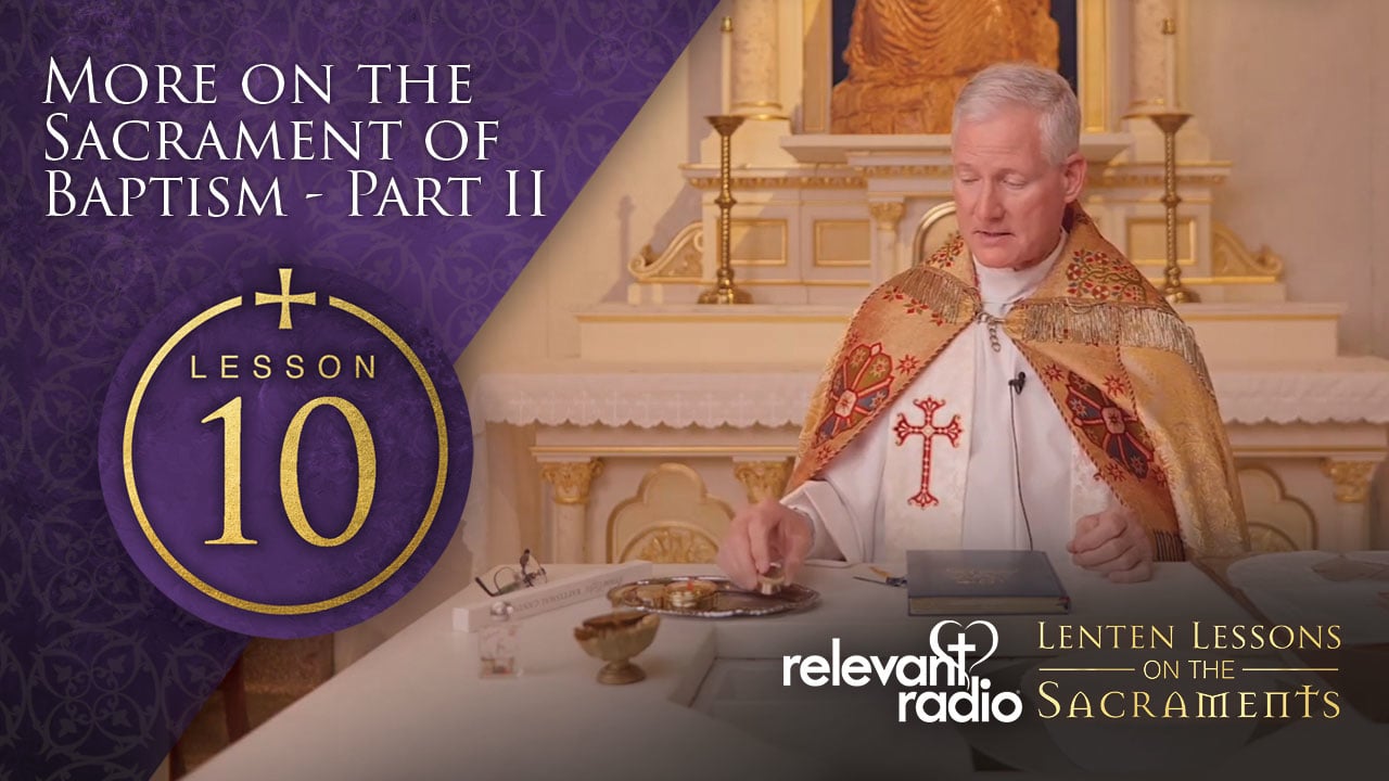 Lesson 10 - More on the Sacrament of Baptism Part 2, Lenten Lessons on the Sacraments