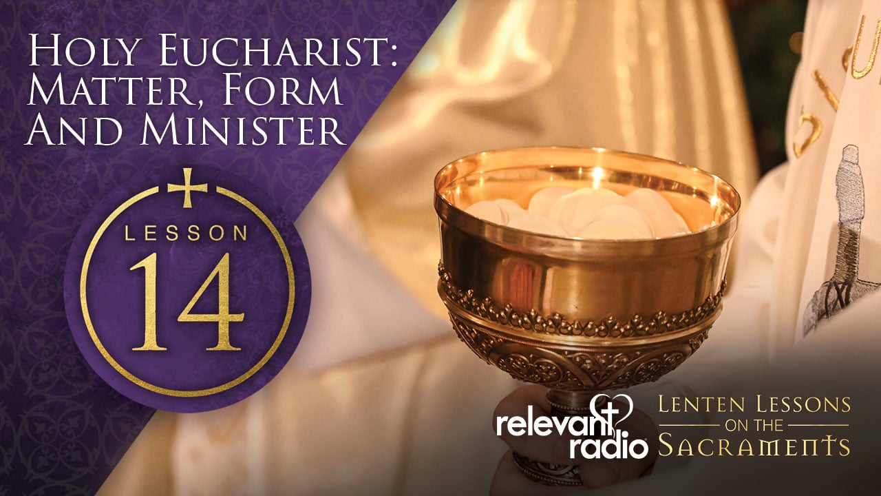 Lesson 14 - Holy Eucharist - Matter, Form, Minister
