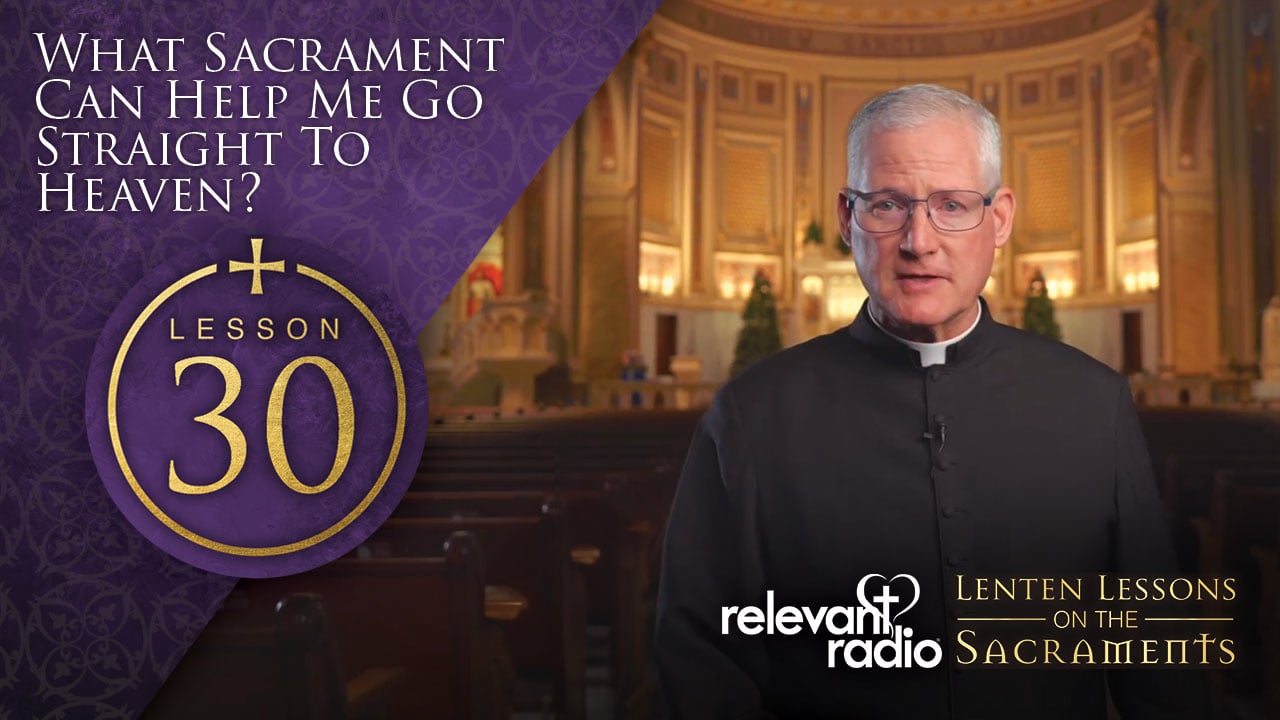 Lesson 30 - What Sacrament Can Help Me Go Straight To Heaven?