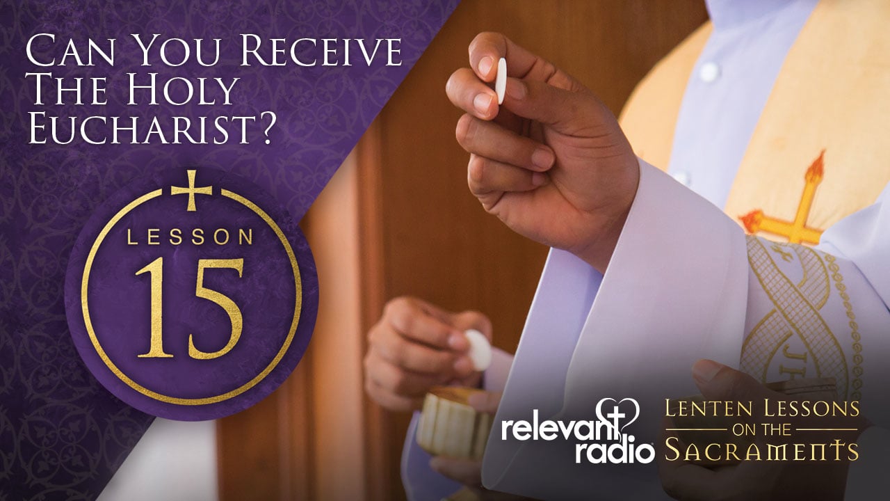 Lesson 15 - Can You Receive the Holy Eucharist?