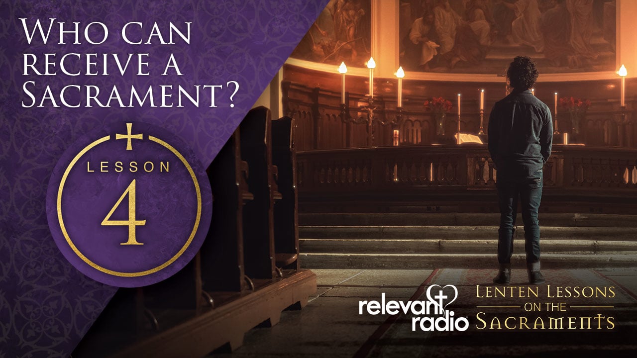 Lesson 4 - Who Can Receive the Sacraments? Lenten Lessons on the Sacraments