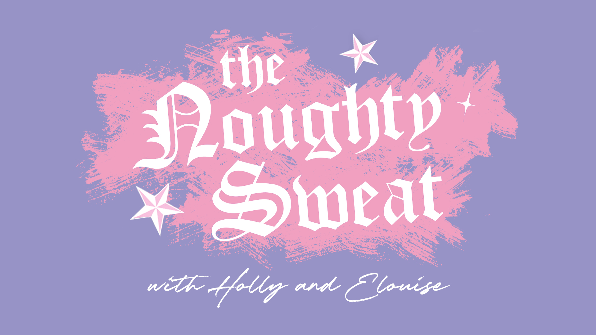 THE NOUGHTY SWEAT with Holly and Elouise