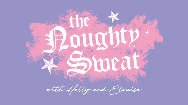 THE NOUGHTY SWEAT with Holly and Elouise