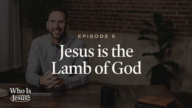 6 - Jesus Is the Lamb of God