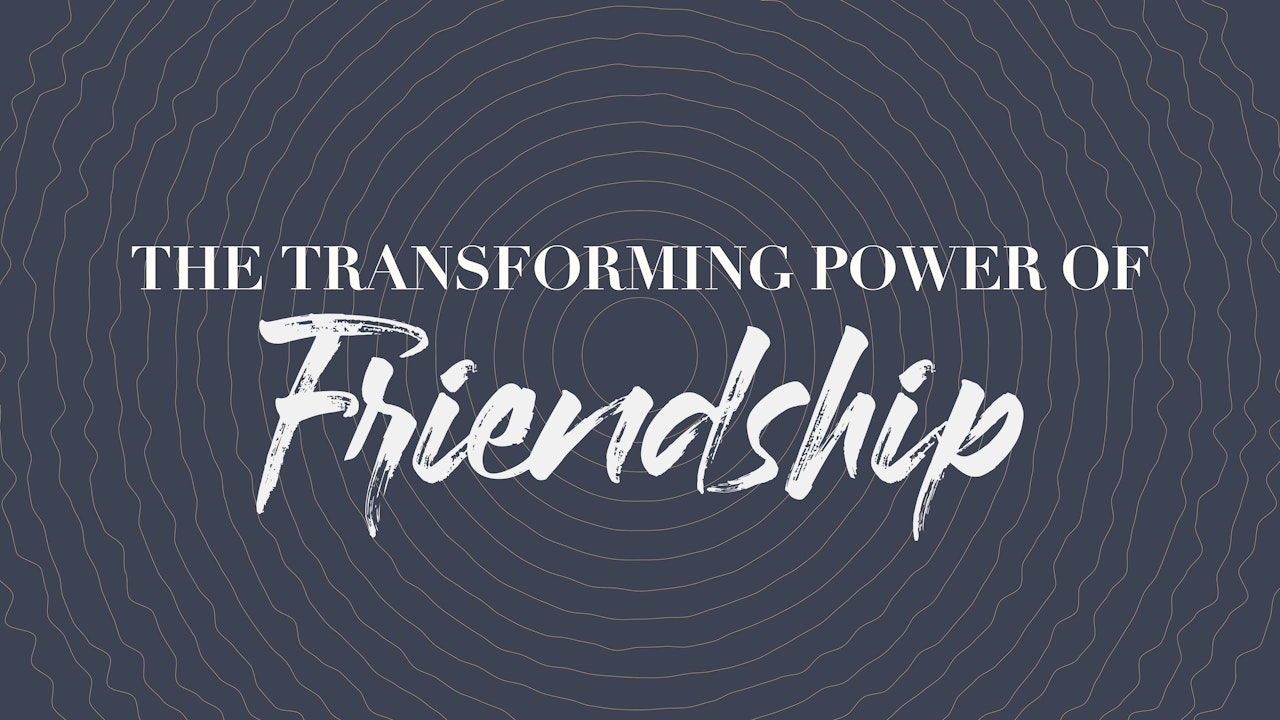 The Transforming Power of Friendship