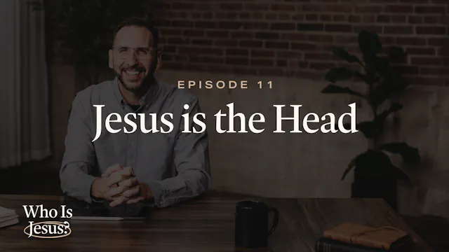 11 - Jesus Is the Head