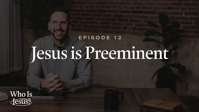 12 - Jesus Is Preeminent