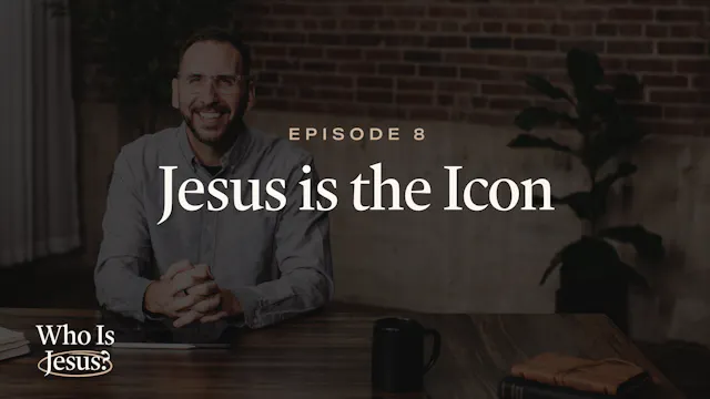 8 - Jesus Is the Icon