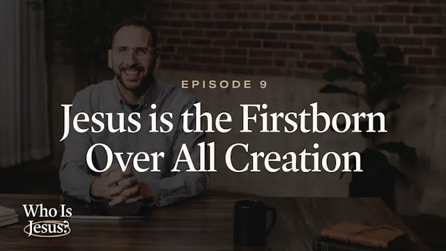 9 - Jesus Is the Firstborn Over All C...