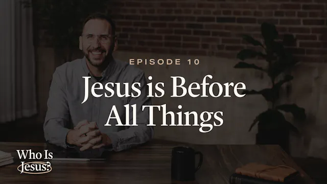 10 - Jesus Is Before All Things