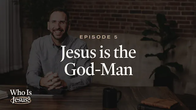 5 - Jesus Is the God-Man