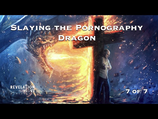 7 - Slaying the Dragon of Pornography