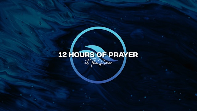 12 Hours of Prayer at The River Church - Part 2