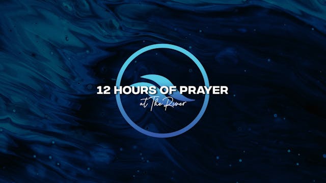 12 Hours of Prayer at The River Churc...